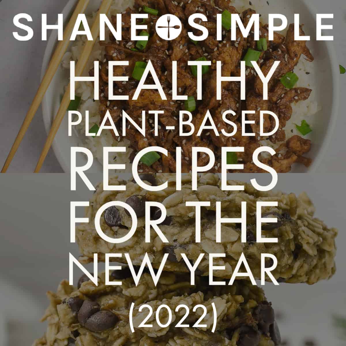 Healthy Plant-Based Recipes For The New Year - Shane & Simple
